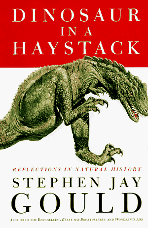 Dinosaur in a Haystack: Reflections in Natural History by Stephen Jay Gould