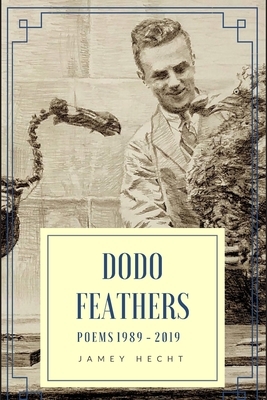 Dodo Feathers: Poems 1989-2019 by Jamey Hecht