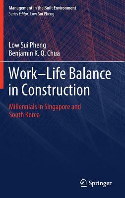 Work-Life Balance in Construction: Millennials in Singapore and South Korea by Low Sui Pheng, Benjamin K. Q. Chua