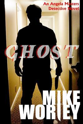 Ghost: An Angela Masters Detective Novel by Mike Worley