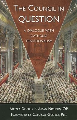 The Council in Question: A Dialogue with Catholic Traditionalism by Aidan Nichols, Moyra Doorly