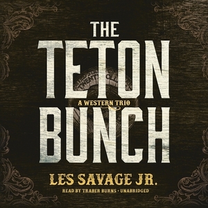 The Teton Bunch: A Western Trio by Les Savage