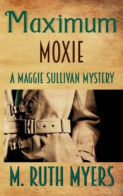 Maximum Moxie: a Maggie Sullivan mystery by M. Ruth Myers