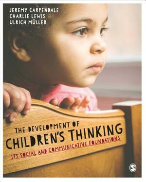 The Development of Children's Thinking: Its Social and Communicative Foundations by Charlie Lewis, Jeremy Carpendale, Ulrich Müller