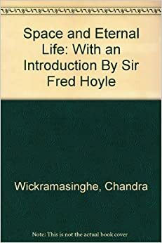 Space and Eternal Life: A Dialogue Between Chandra Wickramasinghe and Daisaku Ikeda by Daisaku Ikeda, Chandra Wickramasinghe, Fred Hoyle