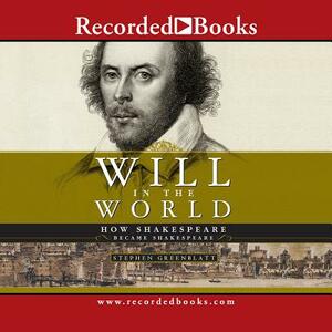 Will in the World: How Shakespeare Became Shakespeare by 