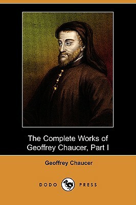 The Complete Works of Geoffrey Chaucer, Part I (Dodo Press) by Geoffrey Chaucer