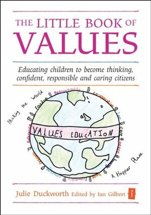 The Little Book of Values: Educating children to become thinking, responsible and caring citizens (Independent Thinking Series) by Julie Duckworth, Ian Gilbert