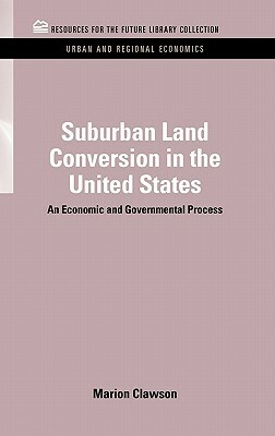 Suburban Land Conversion in the United States: An Economic and Governmental Process by Marion Clawson