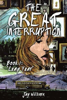 The Great Interruption Book 1: Leap Year by Jay Wilburn