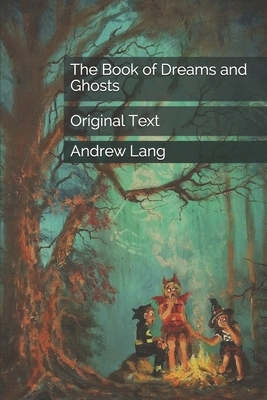 The Book of Dreams and Ghosts: Original Text by Andrew Lang