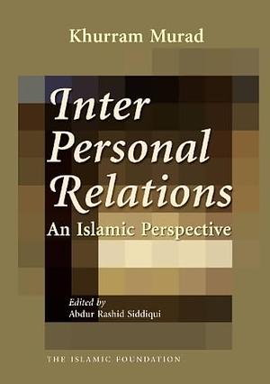 Inter Personal Relations: An Islamic Perspective  by Khurram Murad