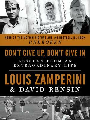 Don't Give Up, Don't Give in: Lessons from an Extraordinary Life by David Rensin, Louis Zamperini