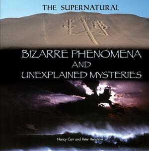 Bizarre Phenomena and Unexplained Mysteries by Nancy Carr, Peter Henshaw