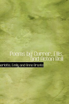 Poems by Currer, Ellis, and Acton Bell by Charlotte Brontë, Emily Brontë, Anne Brontë