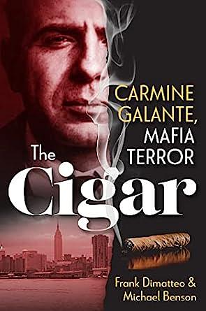 The Cigar: Carmine Galante, Mafia Terror by Michael Benson, Frank DiMatteo, Frank DiMatteo