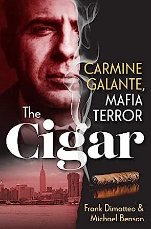 The Cigar: Carmine Galante, Mafia Terror by Frank DiMatteo, Frank DiMatteo, Michael Benson