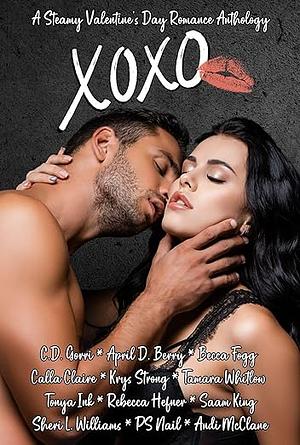 XOXO: A Steamy Valentine's Day Romance Anthology  by Saam King, Tamara Whitlow, Sheri L. Williams, Tonya Ink, April D. Berry, Rebecca Hefner, P.S. Nail, C. D. Gorri, Calla Claire, Andi McClane, Krys Strong, Becca Fogg