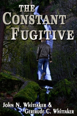 The Constant Fugitive by John N. Whittaker, Gertrude C. Whittaker