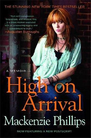 High On Arrival: A Memoir by Mackenzie Phillips, Mackenzie Phillips