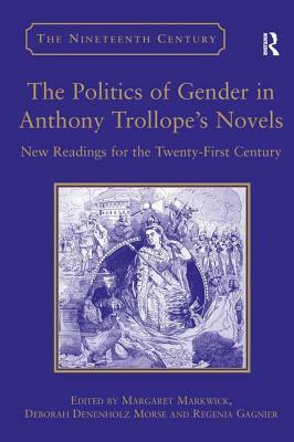 The Politics of Gender in Anthony Trollope's Novels: New Readings for the Twenty-First Century by Deborah Denenholz Morse