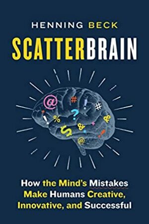 Scatterbrain: How the Mind's Mistakes Make Humans Creative, Innovative and Successful by Henning Beck