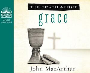 The Truth about Grace by John MacArthur