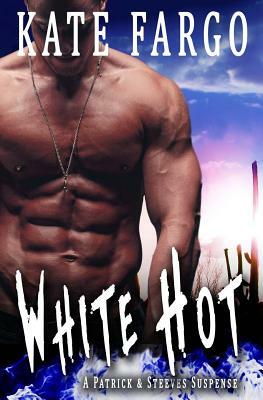 White Hot: A Patrick & Steeves Suspense by Kate Fargo