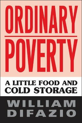 Ordinary Poverty: A Little Food and Cold Storage by William Difazio