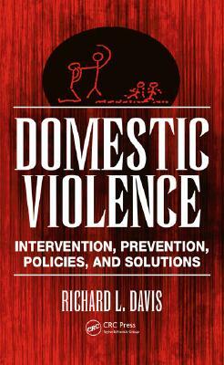 Domestic Violence: Intervention, Prevention, Policies, and Solutions by Richard L. Davis