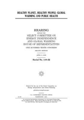 Healthy planet, healthy people: global warming and public health by United S. Congress, Select Committee on Energy Inde (house), United States House of Representatives