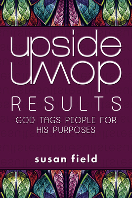 Upside-Down Results: God Tags People for His Purposes by Susan Field