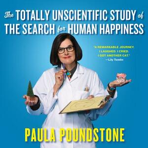 The Totally Unscientific Study of the Search for Human Happiness by Paula Poundstone