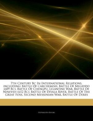 Articles on 7th Century BC in International Relations, Including: Battle of Carchemish, Battle of Megiddo (609 BC), Battle of Chengpu, Lelantine War, by Hephaestus Books, Hephaestus Books