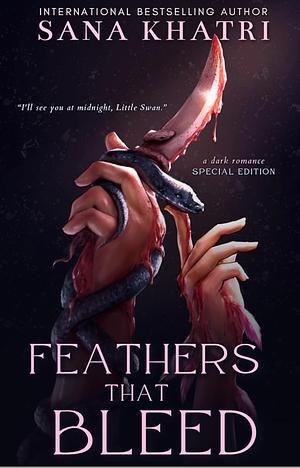 Feathers That Bleed: Special Edition by Sana Khatri