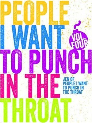 People I Want to Punch in the Throat: Volume 4 by Jen Mann