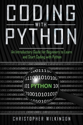 Coding with Python: An Introductory Guide for Beginners to Learn and Start Coding with Python by Christopher Wilkinson