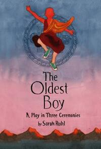 The Oldest Boy: A Play in Three Ceremonies by Sarah Ruhl