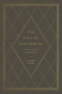 The Soul in Paraphrase: A Treasury of Classic Devotional Poems by Leland Ryken