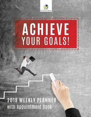 Achieve Your Goals! 2019 Weekly Planner with Appointment Book by Journals and Notebooks