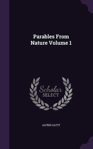 Parables From Nature Volume 1 by Alfred Gatty