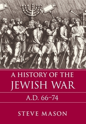 A History of the Jewish War: Ad 66-74 by Steve Mason