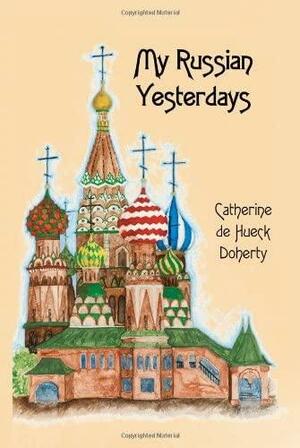 My Russian Yesterdays by Catherine de Hueck Doherty