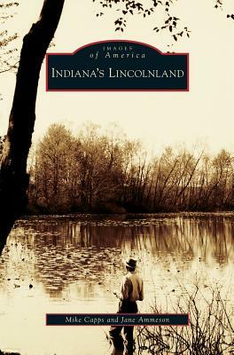 Indiana's Lincolnland by Mike Capps, Jane Ammeson