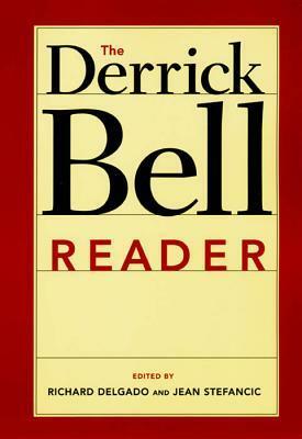 The Derrick Bell Reader by Derrick A. Bell, Richard Delgado, Jean Stefancic
