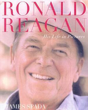 Ronald Reagan: His Life In Pictures by James Spada