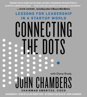 Connecting the Dots: Lessons for Leadership in a Startup World by John Chambers