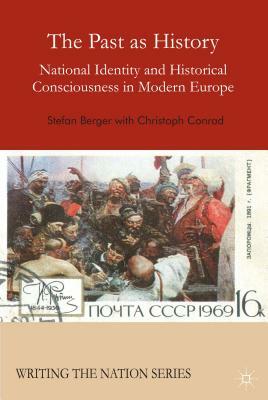 The Past as History: National Identity and Historical Consciousness in Modern Europe by C. Conrad, S. Berger