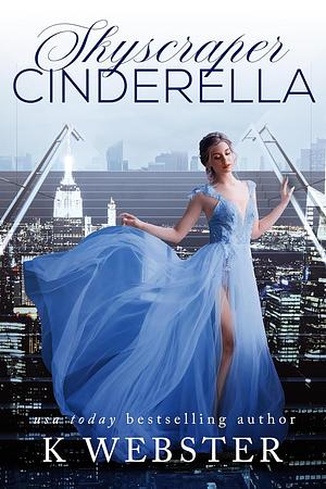 Skyscraper Cinderella: A Billionaire & Maid Romance by K. Webster
