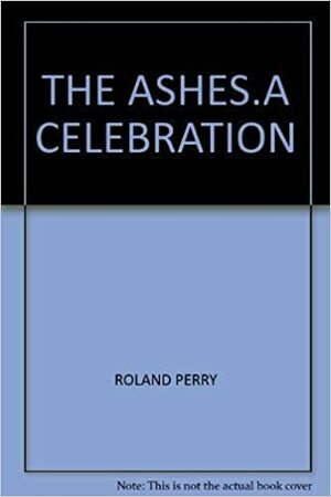 The Ashes: A Celebration by Roland Perry